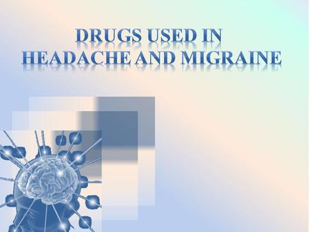 Differentiate between types of headache regarding their symptoms, signs and pathophysiology. Recognize drugs used to prevent migraine Identify drugs used.