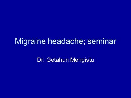 Migraine headache; seminar Dr. Getahun Mengistu. Definition The word migraine is French in origin and comes from the Greek hemicrania, as does the Old.