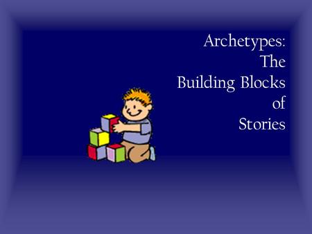 Archetypes: The Building Blocks of Stories