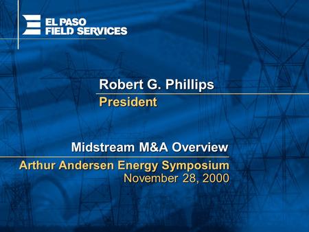 Robert G. Phillips Midstream M&A Overview President Arthur Andersen Energy Symposium November 28, 2000.