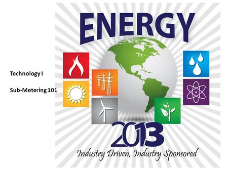 Technology I Sub-Metering 101. Proprietary Information Of Energy 2013 Submetering 101 What Federal Facility Managers Need To Know Presented by Steve Kearney.