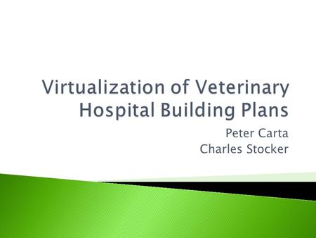 Peter Carta Charles Stocker.  Project purpose and scope  Building plan and Virtual Model  Project Decomposition ◦ Modeling Building, Furnishings, and.