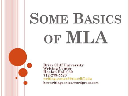 S OME B ASICS OF MLA Briar Cliff University Writing Center Heelan Hall 050 712-279-5520  bcuwritingcenter.wordpress.com.