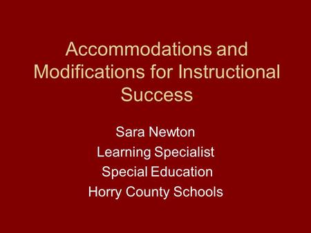 Accommodations and Modifications for Instructional Success Sara Newton Learning Specialist Special Education Horry County Schools.