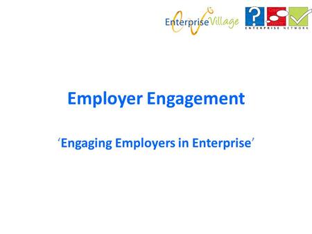 Employer Engagement ‘Engaging Employers in Enterprise’