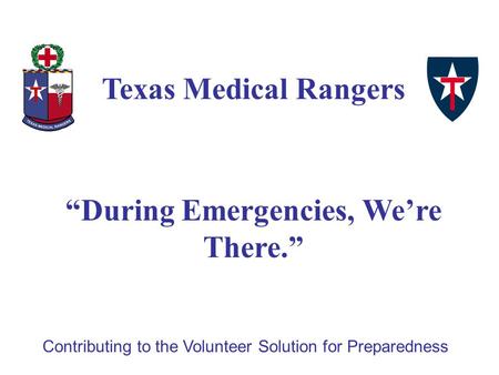 Contributing to the Volunteer Solution for Preparedness Texas Medical Rangers “During Emergencies, We’re There.”