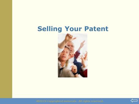 ASTECS Copyrighted materials. All rights reserved. Selling Your Patent.