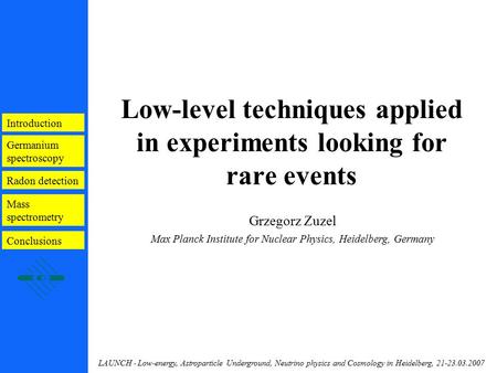 LAUNCH - Low-energy, Astroparticle Underground, Neutrino physics and Cosmology in Heidelberg, 21-23.03.2007 Low-level techniques applied in experiments.