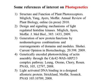 Some references of interest on Photogenetics 1)Structure and Function of Plant Photoreceptors. Möglich, Yang, Ayers, Moffat. Annual Review of Plant Biology,