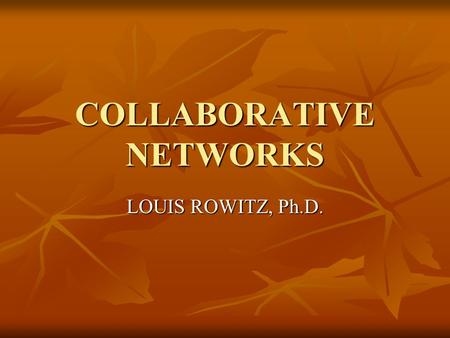 COLLABORATIVE NETWORKS LOUIS ROWITZ, Ph.D.. STRATEGIES FOR WORKING TOGETHER(HIMMELMAN) NETWORKING NETWORKING COORDINATION COORDINATION COOPERATION COOPERATION.