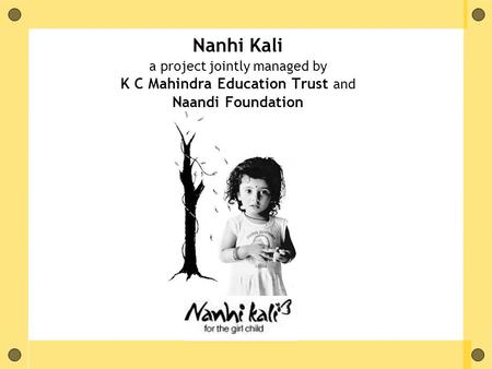 Nanhi Kali a project jointly managed by K C Mahindra Education Trust and Naandi Foundation.