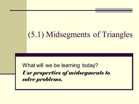 (5.1) Midsegments of Triangles