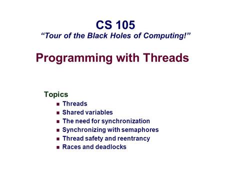 Programming with Threads Topics Threads Shared variables The need for synchronization Synchronizing with semaphores Thread safety and reentrancy Races.