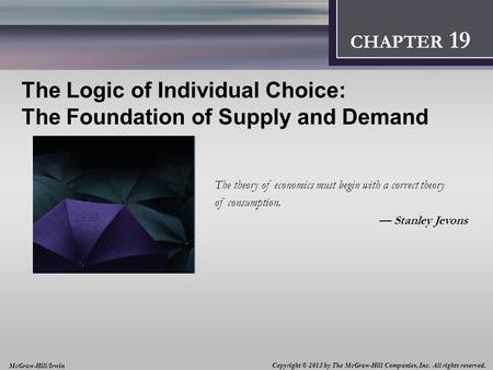 Introduction: Thinking Like an Economist 1 CHAPTER 2 CHAPTER 12 The Logic of Individual Choice: The Foundation of Supply and Demand The theory of economics.