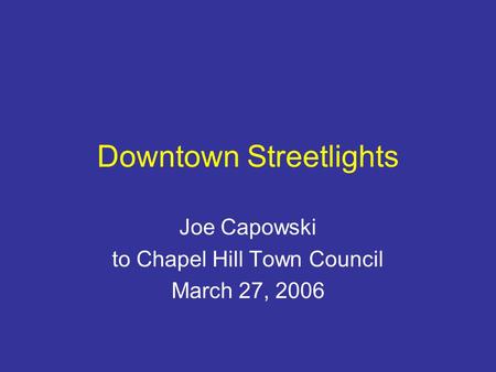 Downtown Streetlights Joe Capowski to Chapel Hill Town Council March 27, 2006.