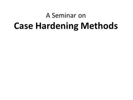 A Seminar on Case Hardening Methods