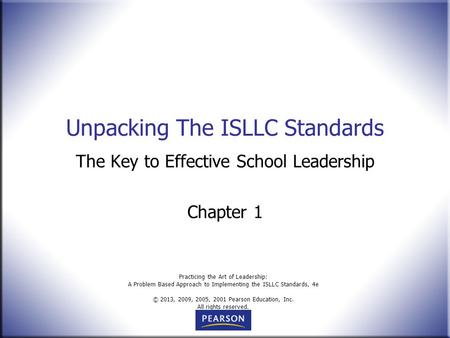 Practicing the Art of Leadership: A Problem Based Approach to Implementing the ISLLC Standards, 4e © 2013, 2009, 2005, 2001 Pearson Education, Inc. All.