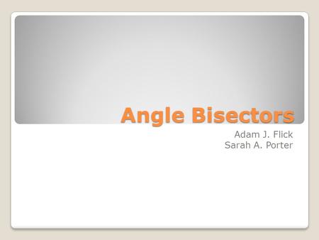 Angle Bisectors Adam J. Flick Sarah A. Porter. Congruent Angles- two angles with the same measure Example ◦Given:Angle 1 is congruent to angle 2 measure.