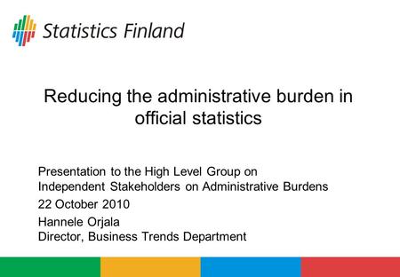 Reducing the administrative burden in official statistics Presentation to the High Level Group on Independent Stakeholders on Administrative Burdens 22.