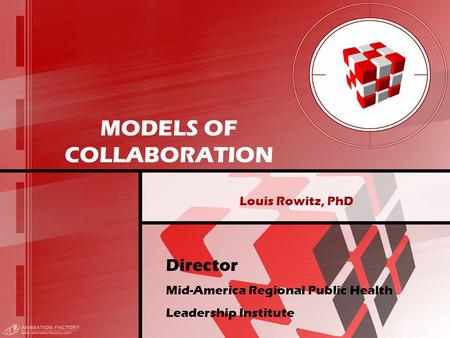 MODELS OF COLLABORATION Louis Rowitz, PhD Director Mid-America Regional Public Health Leadership Institute.