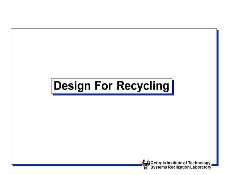 Georgia Institute of Technology Systems Realization Laboratory Design For Recycling.