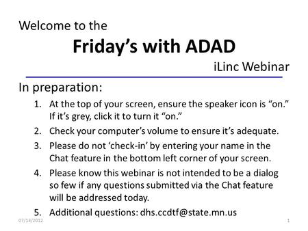 Welcome to the Friday’s with ADAD iLinc Webinar In preparation: 1.At the top of your screen, ensure the speaker icon is “on.” If it’s grey, click it to.