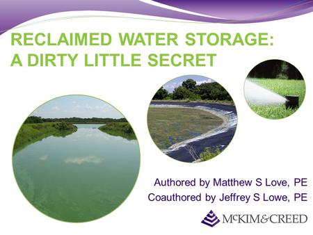 Authored by Matthew S Love, PE Coauthored by Jeffrey S Lowe, PE RECLAIMED WATER STORAGE: A DIRTY LITTLE SECRET.