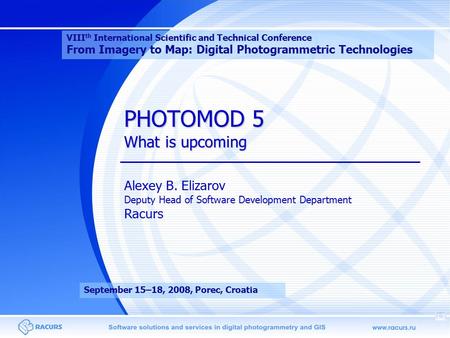 VIII th International Scientific and Technical Conference From Imagery to Map: Digital Photogrammetric Technologies Alexey B. Elizarov Deputy Head of Software.