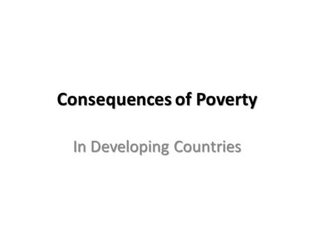 Consequences of Poverty In Developing Countries. The Position of Women  Most developing countries have male-dominated societies.  Result: Women have.