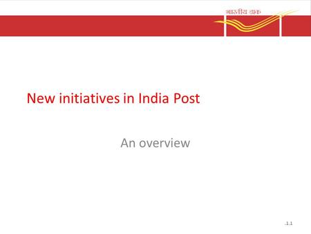 New initiatives in India Post An overview.1.1. The way ahead Project Arrow – Making Post Office the window to the world for the common man Mail Network.