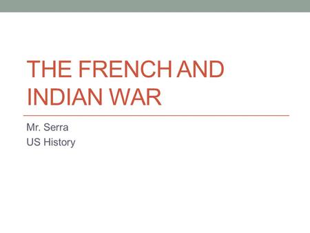 THE FRENCH AND INDIAN WAR Mr. Serra US History. Rivals for an Empire Britain and France Compete In 1750s, Britain, France build empires; both want Ohio.