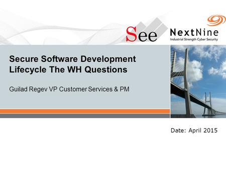 - NextNine Confidential - Subject: Infrastructure for Automated Remote Support 1 Secure Software Development Lifecycle The WH Questions Guilad Regev VP.