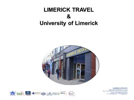 LIMERICK TRAVEL Bedford House, Bedford Row, Limerick Tel: (+ 353) 061 20 44 44 Fax: (+353) 061 41 63 36