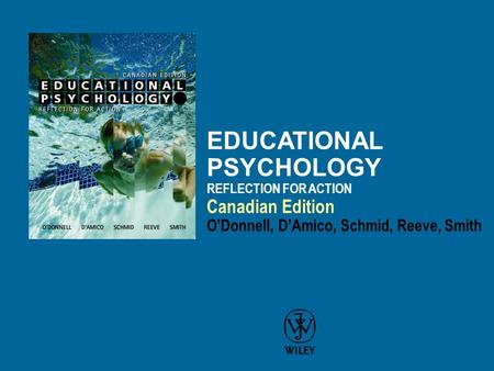 EDUCATIONAL PSYCHOLOGY REFLECTION FOR ACTION Canadian Edition O’Donnell, D’Amico, Schmid, Reeve, Smith.