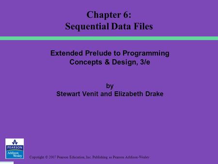 Copyright © 2007 Pearson Education, Inc. Publishing as Pearson Addison-Wesley Extended Prelude to Programming Concepts & Design, 3/e by Stewart Venit and.