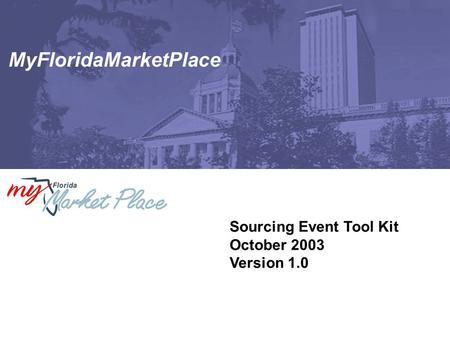 Sourcing Event Tool Kit October 2003 Version 1.0 MyFloridaMarketPlace.