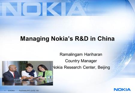 1 © NOKIA FILENAMs.PPT/ DATE / NN Managing Nokia’s R&D in China Ramalingam Hariharan Country Manager Nokia Research Center, Beijing.