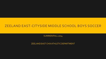 ZEELAND EAST-CITYSIDE MIDDLE SCHOOL BOYS SOCCER SUMMER/FALL 2014 ZEELAND EAST CHIX ATHLETIC DEPARTMENT.