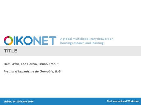 A global multidisciplinary network on housing research and learning TITLE Rémi Avril, Léa Garcia, Bruno Trabut, Institut d’Urbanisme de Grenoble, IUG Lisbon,