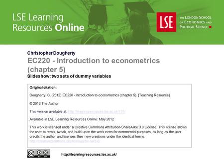 Christopher Dougherty EC220 - Introduction to econometrics (chapter 5) Slideshow: two sets of dummy variables Original citation: Dougherty, C. (2012) EC220.