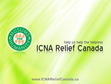 Www.ICNAReliefCanada.ca. ICNA Relief Canada is a not-for- profit charity organization. It is devoted to global humanitarian relief and development, committed.