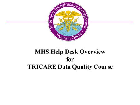 MHS Help Desk Overview for TRICARE Data Quality Course