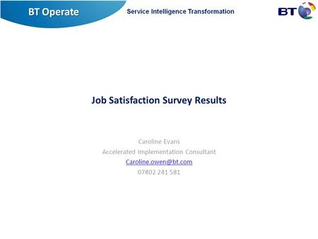 Job Satisfaction Survey Results Caroline Evans Accelerated Implementation Consultant 07802 241 581.