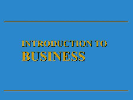 INTRODUCTION TO BUSINESS. The Role of Business in Economy.