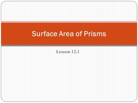 Lesson 12.1 Surface Area of Prisms. Polyhedra: a solid with flat faces Poly - many hedra - faces flat faces, solid shapes, faces are polygons, lines are.