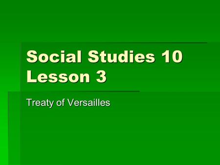 Social Studies 10 Lesson 3 Treaty of Versailles.