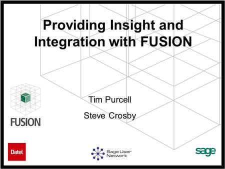 Tim Purcell Steve Crosby Providing Insight and Integration with FUSION.