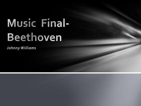 Johnny Williams. Born in Belgium in 1770 Was introduced to music early Son of Johann van Beethoven Began performing at the age of 7 Beethoven’s Childhood.