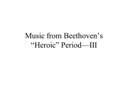 Music from Beethoven’s “Heroic” Period—III. Symphony No. 5 in C Minor, Op. 67 composed 1807-08 (but preliminary sketches date from 1804) published Leipzig.