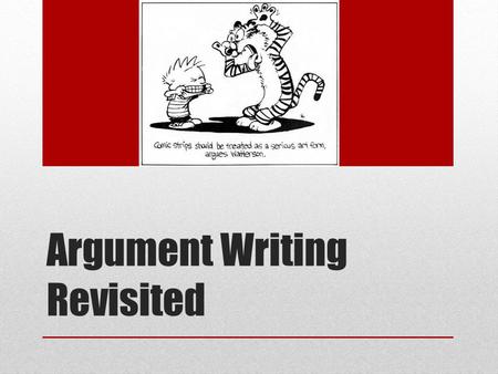 Argument Writing Revisited. Claim + Counterclaim Claim = An arguable statement; the writer wants the reader to accept the claim as truth. Counterclaim.